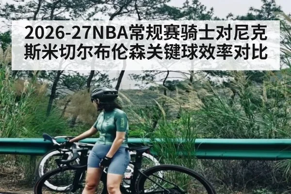 2026-27NBA常规赛骑士对尼克斯米切尔布伦森关键球效率对比